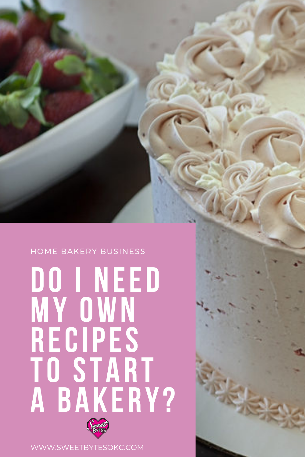 Strawberry cake with piped flowers on top and a white bowl full of fresh strawberries, graphic overlay asking do I need my own recipes to start a bakery